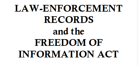 LAW-ENFORCEMENT RECORDS
and the
FREEDOM OF INFORMATION ACT